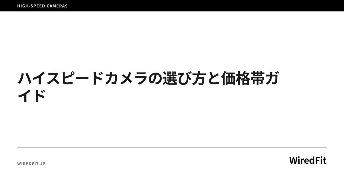 ハイスピードカメラの選び方と価格帯ガイド